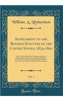 Supplement to the Revised Statutes of the United States, 1874-1891, Vol. 1: Forty-Third to Fifty-First Congress, Inclusive; Embracing the Statutes, General and Permanent in Their Nature, Passed After the Revised Statutes and in Force at the End of
