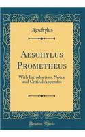 Aeschylus Prometheus: With Introduction, Notes, and Critical Appendix (Classic Reprint)