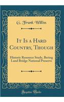 It Is a Hard Country, Though: Historic Resource Study, Bering Land Bridge National Preserve (Classic Reprint)