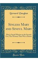 Sinless Mary and Sinful Mary: Mary's Social Mission as the Second Eve; The Woman That Was a Sinner (Classic Reprint)