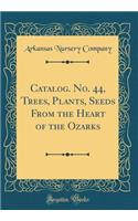 Catalog. No. 44, Trees, Plants, Seeds from the Heart of the Ozarks (Classic Reprint)