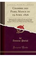 Chambre Des Pairs, Séance Du 19 Avril 1826: Opinion de M. Le Baron Portal, Sur Le Projet de Loi Relatif À La Répartition de l'Indemnité Stipulée En Faveur Des Colons de Saint-Domingue (Classic