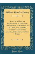 Notes of a Military Reconnaissance, From Fort Leavenworth, in Missouri, to San Diego, in California, Including Part of the Arkansas, Del Norte, and Gila Rivers (Classic Reprint)