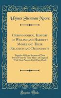 Chronological History of William and Harriett Moore and Their Relatives and Decendents: Together with an Account of Their Travels from the Time They Left England, with Their Parents, Until Their Death (Classic Reprint): Together with an Account of Their Travels from the Time They Left England, with Their Parents, Until Their Death (Classic Reprint)