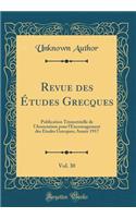 Revue Des ï¿½tudes Grecques, Vol. 30: Publication Trimestrielle de l'Association Pour l'Encouragement Des Etudes Grecques; Annï¿½e 1917 (Classic Reprint)