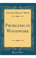 Problems in Woodwork (Classic Reprint)