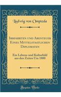 Irrfahrten Und Abenteuer Eines Mittelstaatlichen Diplomaten: Ein Lebens-Und Kulturbild Aus Den Zeiten Um 1800 (Classic Reprint)