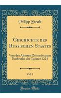 Geschichte Des Russischen Staates, Vol. 1: Von Den Ã?ltesten Zeiten Bis Zum Einbruche Der Tataren 1224 (Classic Reprint): Von Den Ã?ltesten Zeiten Bis Zum Einbruche Der Tataren 1224 (Classic Reprint)