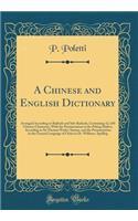 A Chinese and English Dictionary: Arranged According to Radicals and Sub-Radicals, Containing 12, 650 Chinese Characters, with the Pronunciation in the Peking Dialect, According to Sir Thomas Wade's System, and the Pronunciation in the General Lang