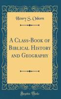 A Class-Book of Biblical History and Geography (Classic Reprint)