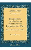 Beschreibung und Grundriss der Haupt-und Residenzstadt Wien: Sammt Ihrer Kurzen Geschichte (Classic Reprint)