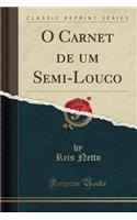 O Carnet de Um Semi-Louco (Classic Reprint)