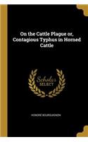 On the Cattle Plague or, Contagious Typhus in Horned Cattle