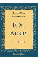 F. X. Aubry (Classic Reprint)