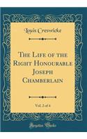 The Life of the Right Honourable Joseph Chamberlain, Vol. 2 of 4 (Classic Reprint)