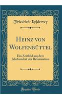 Heinz von Wolfenbüttel: Ein Zeitbild aus dem Jahrhundert der Reformation (Classic Reprint)