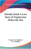 Dorothy South A Love Story of Virginia Just Before the War