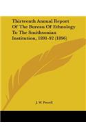 Thirteenth Annual Report Of The Bureau Of Ethnology To The Smithsonian Institution, 1891-92 (1896)