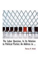 The Labor Question, in Its Relation to Political Parties: An Address to ... (Large Print Edition)