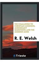 The Challenge to Christian Missions; Missionary Questions and the Modern Mind