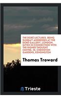 The Dorï¿½ Lectures. Being Sunday Addresses at the Dorï¿½ Gallery, London, Given in Connection with the Higher Thought Centre, 10, Cheniston Gardens, Kens