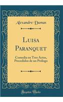 Luisa Paranquet: Comedia en Tres Actos, Precedidos de un Prólogo (Classic Reprint)