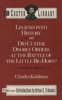 Legend into History, and Did Custer Disobey Orders at the Battle of Little Big Horn?