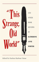 This Strange, Old World and Other Book Reviews by Katherine Anne Porter