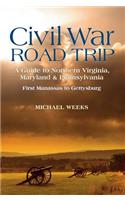 Civil War Road Trip, Volume I: A Guide to Northern Virginia, Maryland & Pennsylvania, 1861-1863