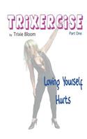 Trixercise - Part One - Loving Yourself Hurts