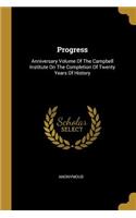 Progress: Anniversary Volume Of The Campbell Institute On The Completion Of Twenty Years Of History