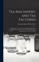 Tea Machinery, and Tea Factories