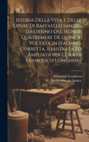 Istoria della vita e delle opere di Raffaello Sanzio, da Urbino del signor Quatremere de Quincy. Voltata in italiano, corretta, illustrata ed ampliata per cura di Francesco Longhena