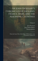 Sir John Froissart's Chronicles of England, France, Spain, and the Adjoining Countries