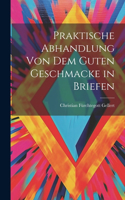 Praktische Abhandlung von dem guten Geschmacke in Briefen