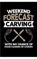 Weekend Forecast Carving With No Chance of House Cleaning or Cooking: Wood Carving Journal, Wood Carver Notebook, Gift for Wood Carvers, Wood Worker Birthday Present, Chainsaw Carving, Woodworking