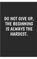 Do Not Give Up The Beginning is Always Hardest