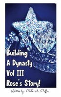 Building A Dynasty Rose's Story! Vol III