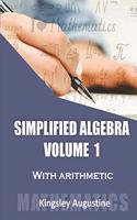 Simplified Algebra (Volume 1): With Arithmetic