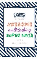 Cashier Because Awesome Multitasking Super Ninja Isn't A Real Job Title: Funny Appreciation Gift Journal / Notebook / Diary / Birthday or Christmas Gift (6x9 - 110 Blank Lined Pages)