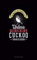 Always Be Yourself Unless You Can Be A Cuckoo Then Be A Cuckoo: 6 Columns Columnar Pad