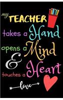 My Teacher Takes A Hand Opens A Mind & Touches A Heart love: Teacher Notebook Gift - Teacher Gift Appreciation - Teacher Thank You Gift - Gift For Teachers - 5.5"x 8.5" inches, 100 pages