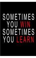 Sometimes You Win Sometimes You Learn