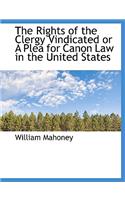 The Rights of the Clergy Vindicated or a Plea for Canon Law in the United States