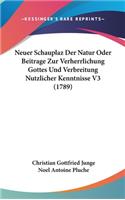 Neuer Schauplaz Der Natur Oder Beitrage Zur Verherrlichung Gottes Und Verbreitung Nutzlicher Kenntnisse V3 (1789)