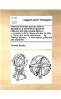 Precious Remedies Against Satan's Devices: Or, a Salve for the Sores of Believers and Unbelievers. Being a Companion Both for Those Who Live by Faith in Christ, and Those Who Do Not; ... by T