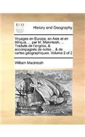 Voyages En Europe, En Asie Et En Afrique, ... Par M. Makintosh; ... Traduits de L'Anglois, & Accompagnes de Notes ...& de Cartes Geographiques. Volume 2 of 2