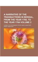 A Narrative of the Transactions in Bengal, from the Year 1760, to the Year 1764; During the Government of Mr. Henry Vansittart Volume 2