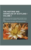 The Historie and Cronicles of Scotland (Volume 1); From the Slauchter of King James the First to the Ane Thousande Fyve Hundreith Thrie Scoir Fyftein Zeir: (English)