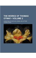 The Works of Thomas Otway (Volume 2); Consisting of His Plays, Poems, and Letters: (English)